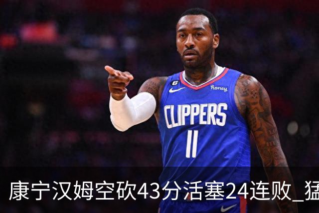 康宁汉姆空砍43分活塞24连败 猛龙送黄蜂5连败